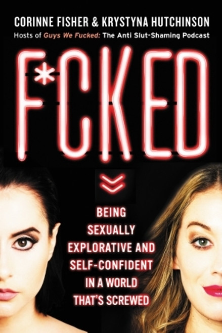 Krystyna Hutchinson & Corinne Fisher / Fucked - Being Sexually Explorative and Self Confident in a World That's Screwed  (Large Paperback)