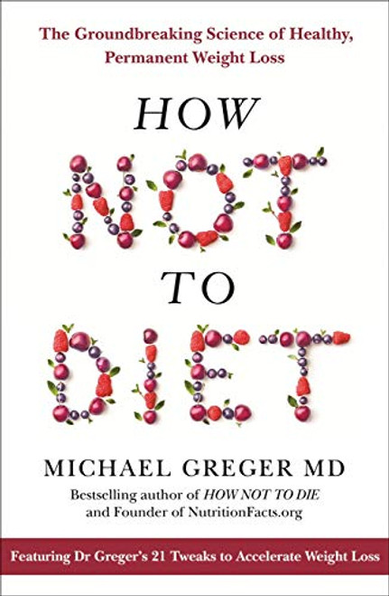 Michael Greger / How Not To Diet: The Groundbreaking Science of Healthy, Permanent Weight Loss (Hardback)