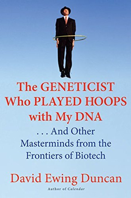 David Ewing Duncan / The Geneticist Who Played Hoops with My DNA: . . . And Other Masterminds from the Frontiers of Biotech (Hardback)