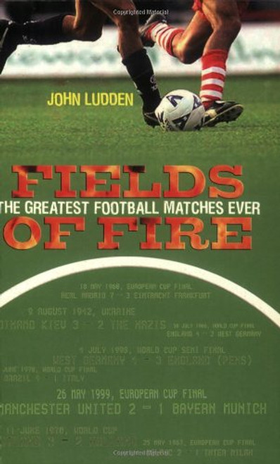 John Ludden / Fields of Fire: The Greatest Football Matches Ever (Large Paperback)