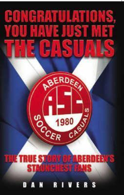 Dan Rivers / Congratulations, You Have Just Met the Casuals: The True Story of Aberdeen's Staunchest Fans
