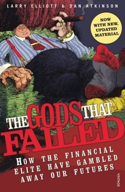 Larry Elliott / The Gods That Failed: How the Financial Elite Have Gambled Away Our Futures