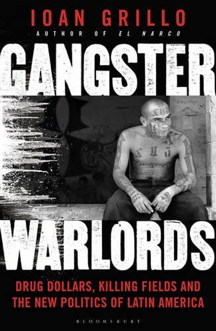 Ioan Grillo / Gangster Warlords - Drug Dollars, Killing Fields and the Politics of Latin America