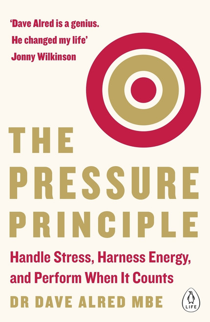 Dave Alred MBE / The Pressure Principle: Handle Stress, Harness Energy, and Perform When It Counts