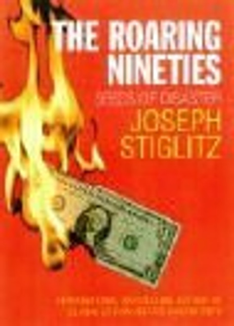 Joseph E. Stiglitz / The Roaring Nineties : Seeds of Destruction (Hardback)