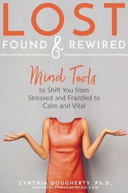 Cynthia Dougherty / Lost Found & Rewired: Mind Tools to Shift You from Stressed and Frazzled to Calm and Vital (Large Paperback)