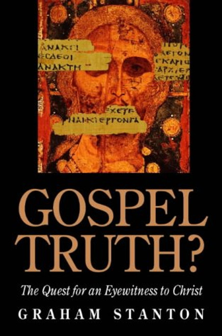 Graham N. Stanton / Gospel Truth - The Quest for an eyewitness to Christ