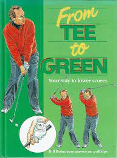 Bill Robertson / From Tee to Green: Your Way to Lower Scores (Coffee Table Book)