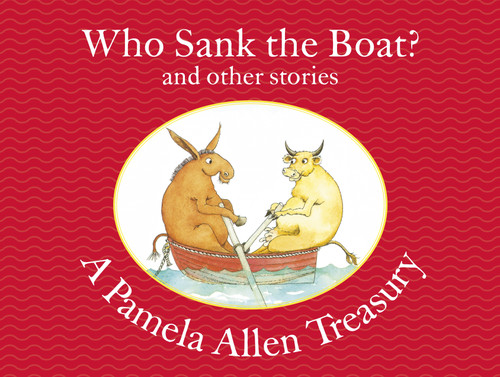 Pamela Allen / Who Sank the Boat? and other stories A Pamela Allen Treasury (Children's Coffee Table book)