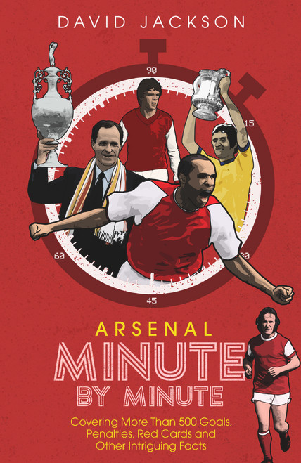 David Jackson / Arsenal Minute by Minute: The Gunners' Most Historic Moments (Hardback)