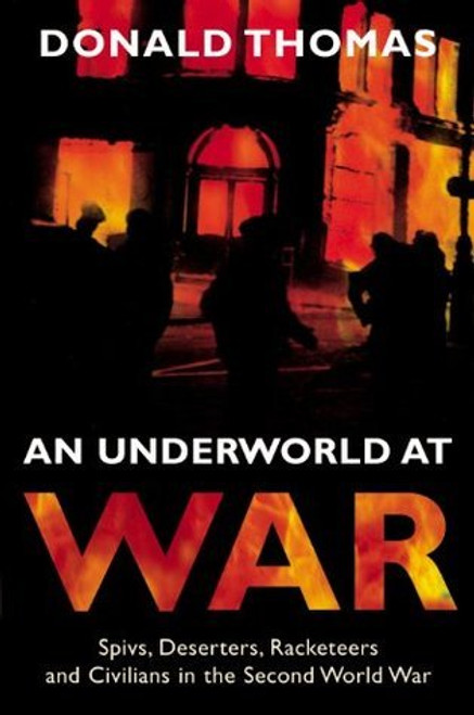 Donald Serrell Thomas / An Underworld at War: Spies, Deserters, Racketeers & Civilians in the Second World War (Hardback)