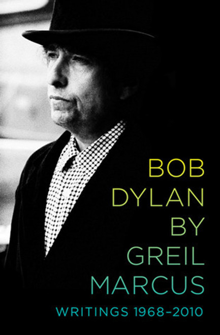 Greil Marcus / Bob Dylan: Writings, 1968-2010 (Hardback)