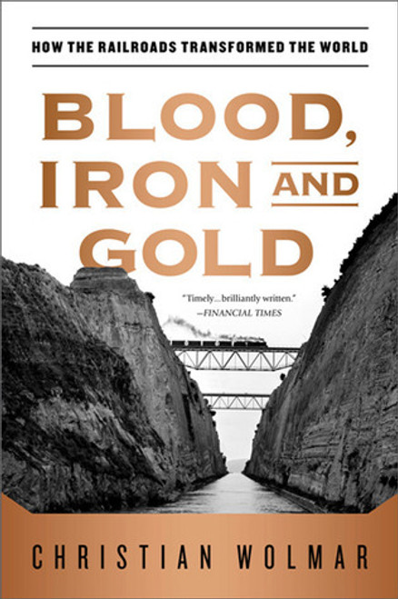 Christian Wolmar / Blood, Iron, and Gold: How the Railroads Transformed the World (Large Paperback)