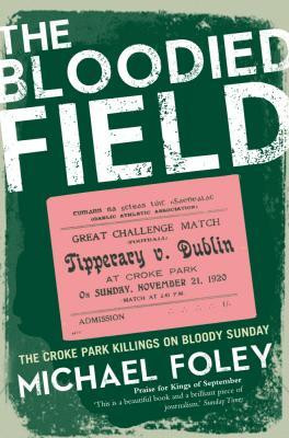 Michael Foley / The Bloodied Field: Croke Park. Sunday 21 November 1920
