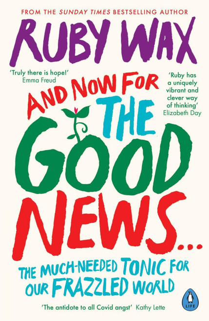 Ruby Wax / And Now For The Good News...: The much-needed tonic for our frazzled world