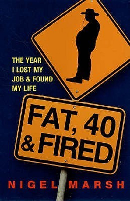 Nigel Marsh / Fat, Forty and Fired - The Year I Lost My Job and Found a Life