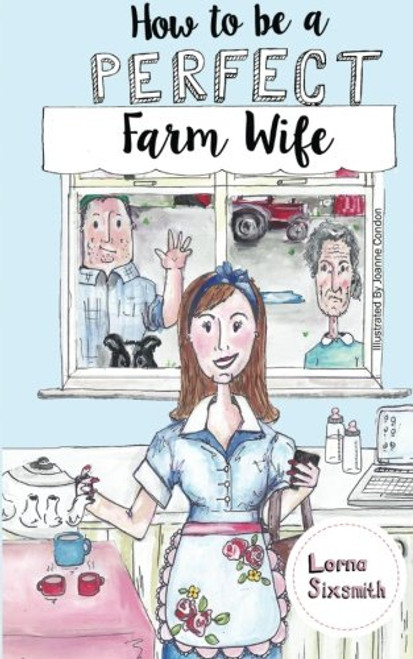 Lorna Sixsmith / How To Be A Perfect Farm Wife