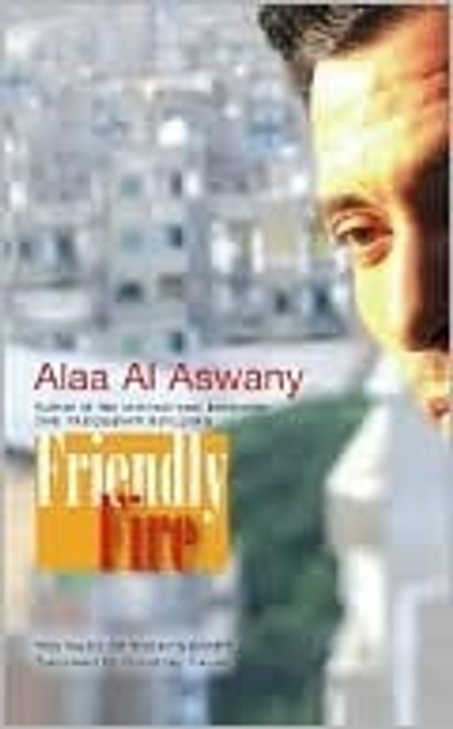 Alaa Al Aswany / Friendly Fire: Ten Tales of Today's Cairo (Hardback)