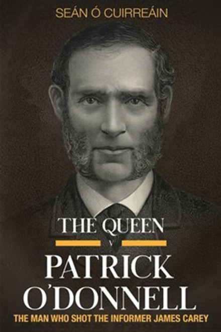 Seán Ó Cuirreáin - The Queen v Patrick O'Donnell : The Man Who Shot the Informer James Carey - PB - BRAND NEW