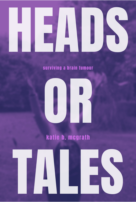 Katie B. McGrath / Heads or Tales: Surviving a Brain Tumour (Large Paperback)