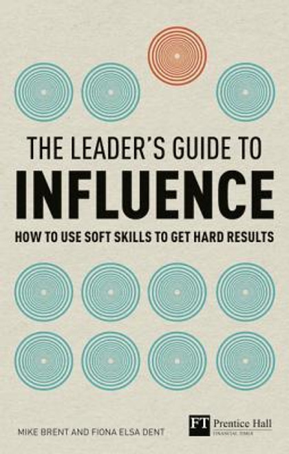 Mike Brent, Fiona Dent / The Leader's Guide to Influence: How to Use Soft Skills to Get Hard Results (Large Paperback)