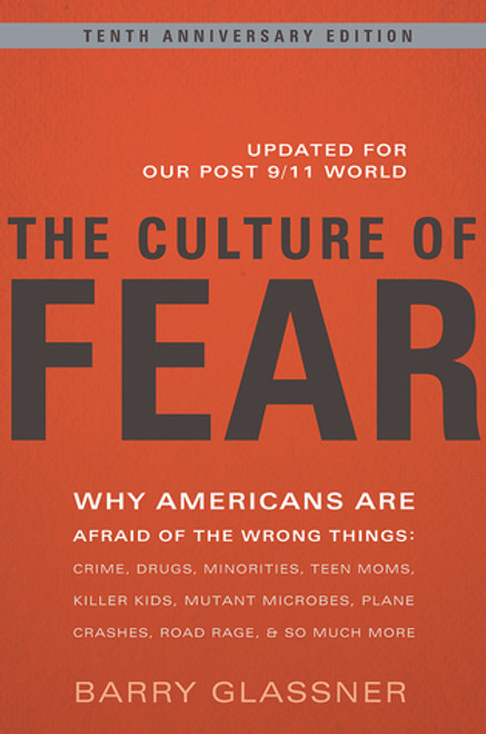 Barry Glassner / The Culture of Fear: Why Americans Are Afraid of the Wrong Things: Crime, Drugs, Minorities, Teen Moms, Killer Kids, Mutant Microbes, Plane Crashes, Road Rage, & So Much More (Large Paperback)
