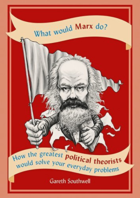 Gareth Southwell / What Would Marx Do?: How the Greatest Political Theorists Would Solve Your Everyday Problems (Large Paperback)