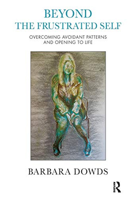 Barbara Dowds / Beyond the Frustrated Self: Overcoming Avoidant Patterns and Opening to Life (Large Paperback)