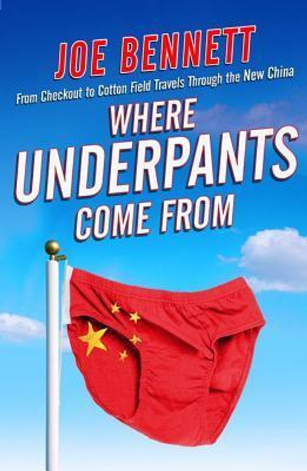 Joe Bennett / Where Underpants Come from: From Checkout to Cotton Field - Travels Through the New China (Large Paperback)