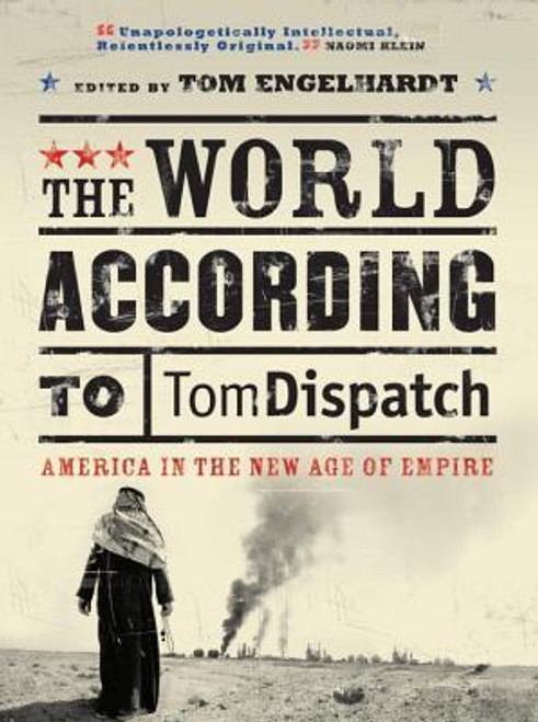 Tom Engelhardt / The World According to Tomdispatch: America In The New Age of Empire (Large Paperback)