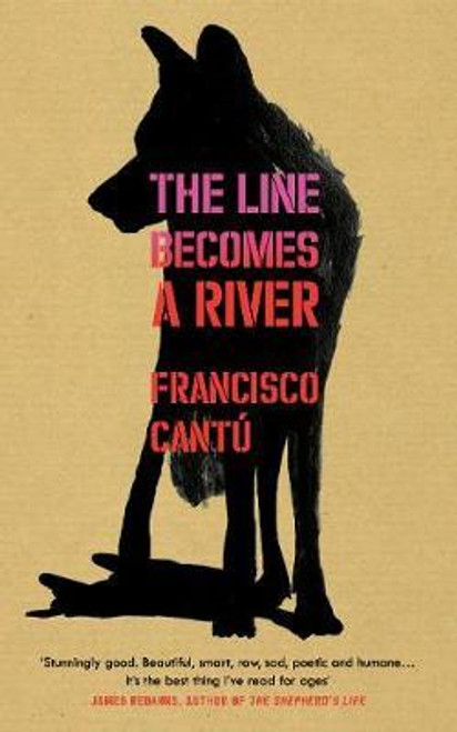 Francisco Cantú / The Line Becomes a River - Dispataches from the Border (Hardback)