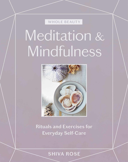 Shiva Rose / Whole Beauty: Meditation & Mindfulness: Rituals and Exercises for Everyday Self-Care (Hardback)