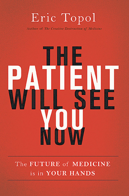 Eric J. Topol / The Patient Will See You Now: The Future of Medicine is in Your Hands (Hardback)