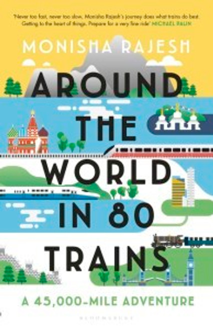 Monisha Rajesh / Around the World in 80 Trains: A 45,000-Mile Adventure (Hardback)