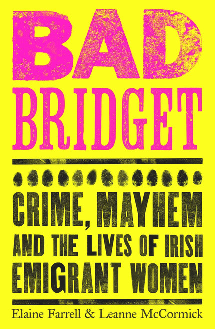 Leanne McCormick, Elaine Farrell / Bad Bridget: Crime, Mayhem and the Lives of Irish Emigrant Women (Large Paperback)