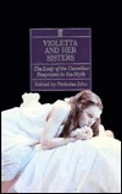 Nicholas John / Violetta and Her Sisters: The Lady of the Camellias : Responses to the Myth (Large Paperback)