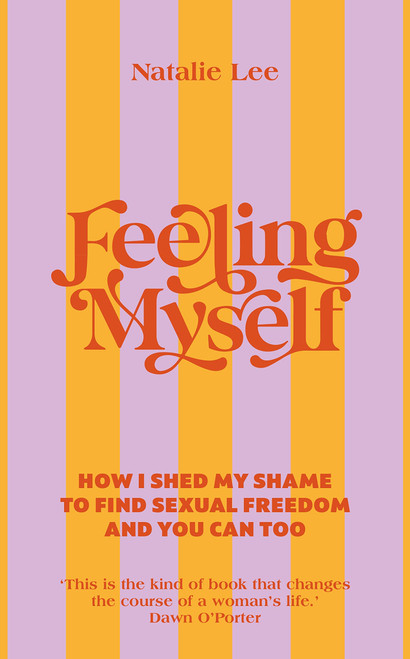 Natalie Lee / Feeling Myself: How I shed my shame to find sexual freedom and you can too (Hardback)