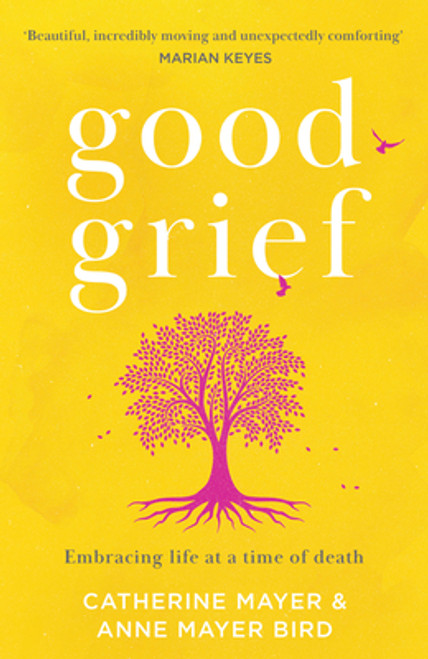 Catherine Mayer, Anne Mayer Bird / Good Grief : Embracing life at a time of death