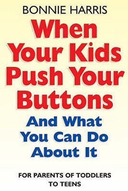 Bonnie Harris / When Your Kids Push Your Buttons : And What You Can Do About It