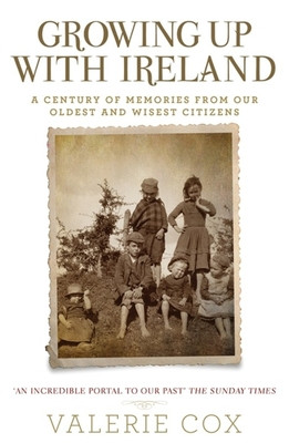 Valerie Cox / Growing Up with Ireland: A Century of Memories from Our Oldest and Wisest Citizens