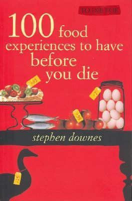 Stephen Downes / To Die For: 100 Gastronomic Experiences to Have Before You Die