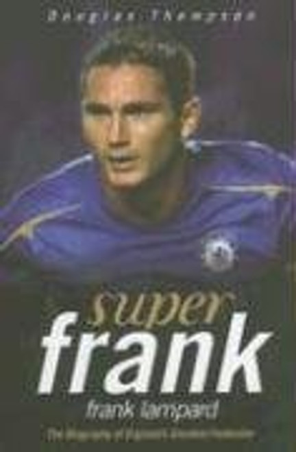 Douglas Thompson / Super Frank: Frank Lampard: The Biography of England's Greatest Footballer