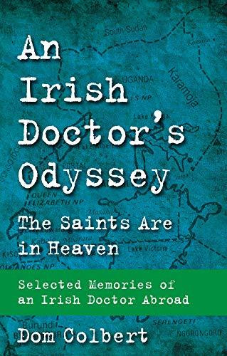 Dom Colbert / An Irish Doctor's Odyssey: The Saints Are in Heaven: Selected Memories of an Irish Doctor Abroad (Large Paperback)