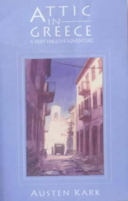 Austen Kark / Attic in Greece: a Very English Adventure (Large Paperback)