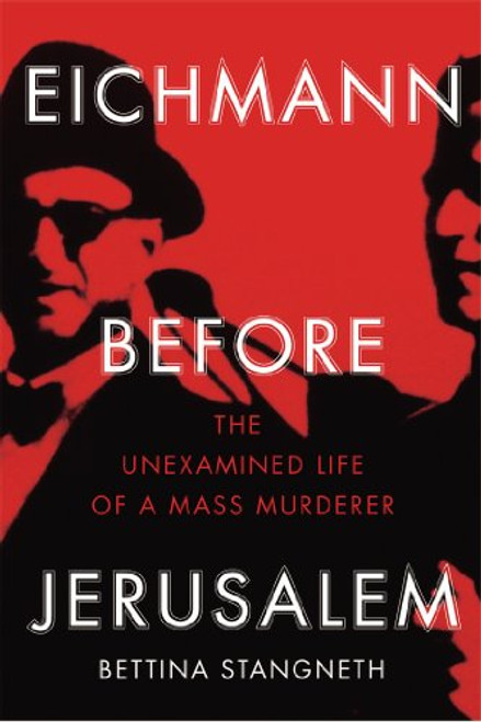 Bettina Stangneth / Eichmann Before Jerusalem: The Unexamined Life of a Mass Murderer (Large Paperback)