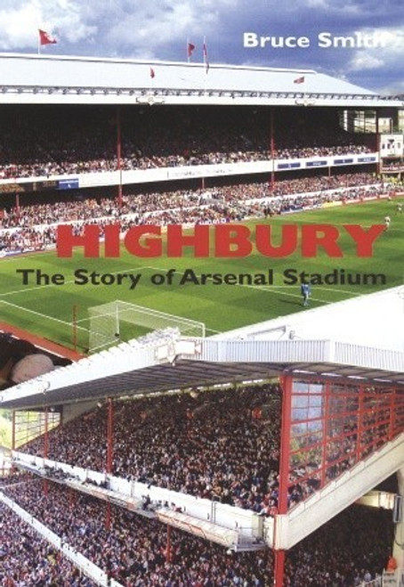 Bruce Smith / Highbury: The Story of Arsenal Stadium (Large Paperback)