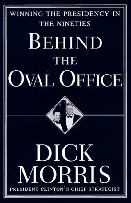 Dick Morris / Behind the Oval Office: Winning the Presidency in the Nineties (Hardback)