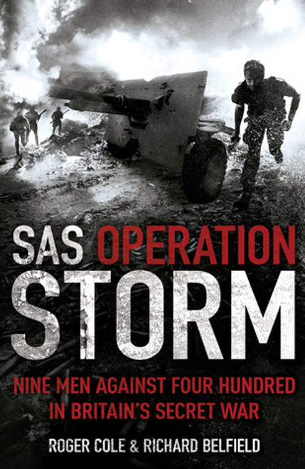 Roger Cole & Richard Belfield / SAS Operation Storm: Nine Men Against Four Hundred in Britain's Secret War (Hardback)