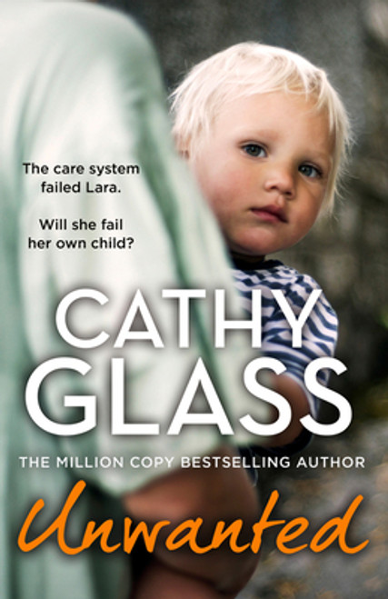 Cathy Glass / Unwanted : The care ystem failed Lara. Will she fail her own child?