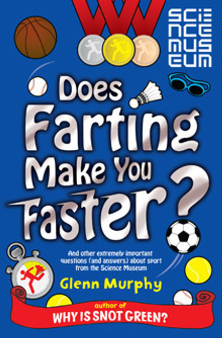 Glenn Murphy / Does Farting Make You Faster : And other incredibly important questions and answers about sport from the Science Museum